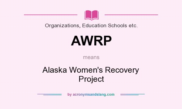 What does AWRP mean? It stands for Alaska Women`s Recovery Project