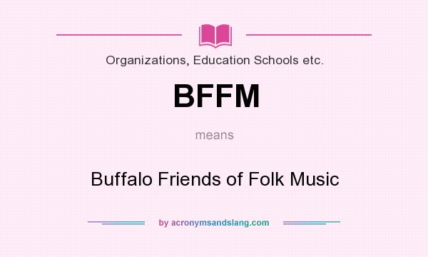 What does BFFM mean? It stands for Buffalo Friends of Folk Music