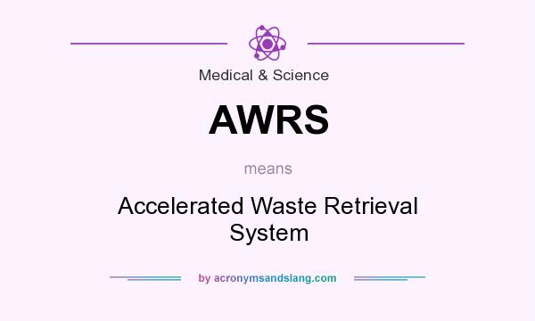 What does AWRS mean? It stands for Accelerated Waste Retrieval System