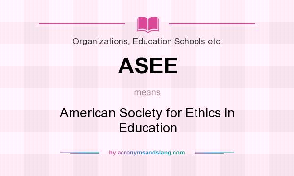 What does ASEE mean? It stands for American Society for Ethics in Education