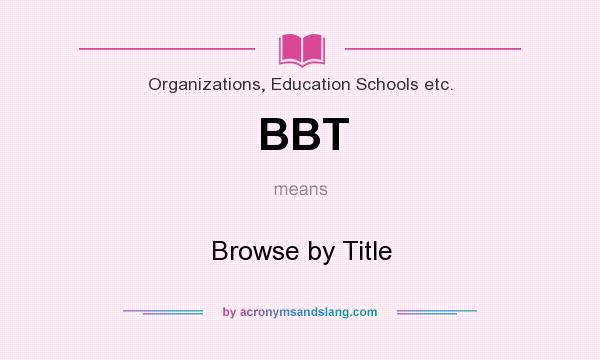 What does BBT mean? It stands for Browse by Title