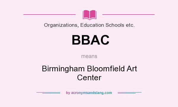 What does BBAC mean? It stands for Birmingham Bloomfield Art Center