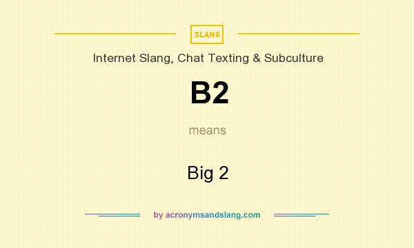 What does B2 mean? It stands for Big 2
