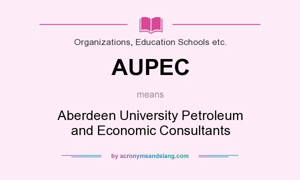 What does AUPEC mean? It stands for Aberdeen University Petroleum and Economic Consultants