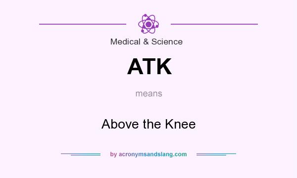What does ATK mean? It stands for Above the Knee