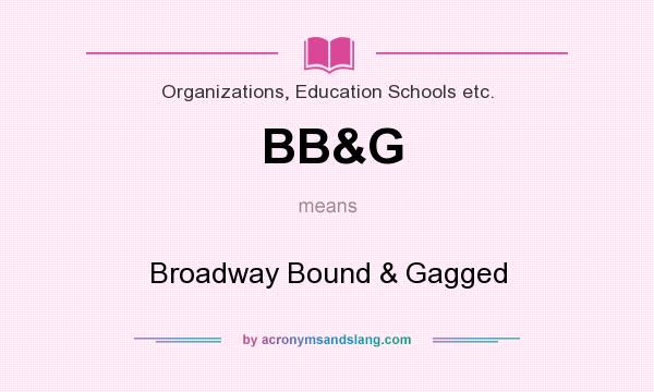 What does BB&G mean? It stands for Broadway Bound & Gagged