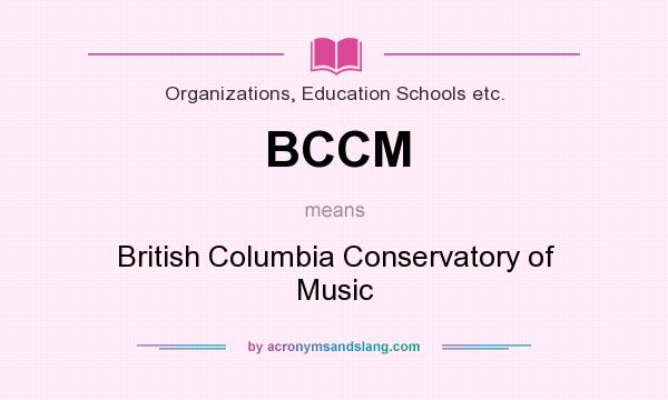 What does BCCM mean? It stands for British Columbia Conservatory of Music