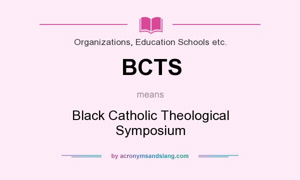 What does BCTS mean? It stands for Black Catholic Theological Symposium
