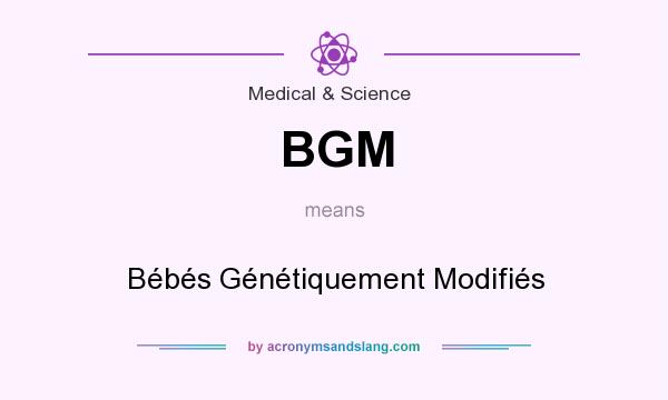 What does BGM mean? It stands for Bébés Génétiquement Modifiés