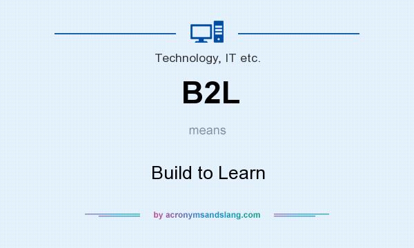 What does B2L mean? It stands for Build to Learn