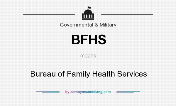 What does BFHS mean? It stands for Bureau of Family Health Services