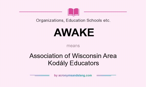 What does AWAKE mean? It stands for Association of Wisconsin Area Kodály Educators