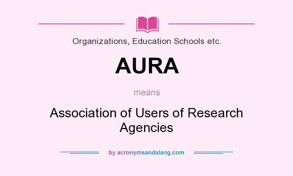 What does AURA mean? It stands for Association of Users of Research Agencies