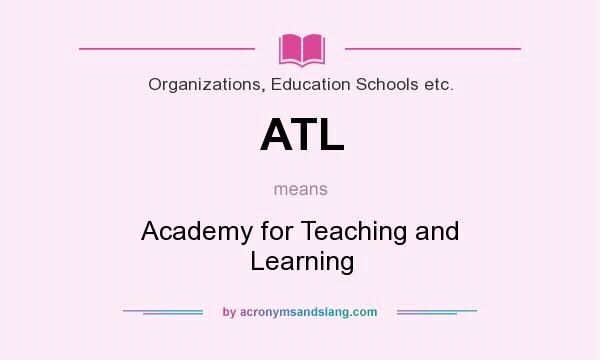 What does ATL mean? It stands for Academy for Teaching and Learning