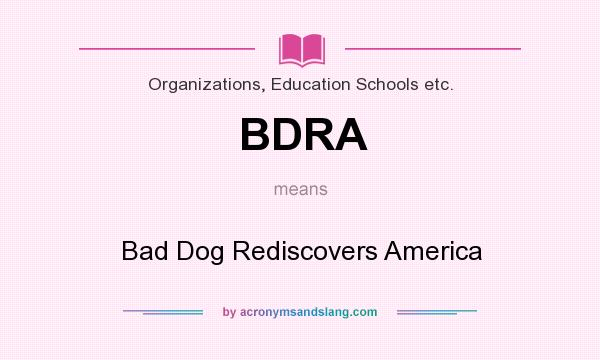 What does BDRA mean? It stands for Bad Dog Rediscovers America