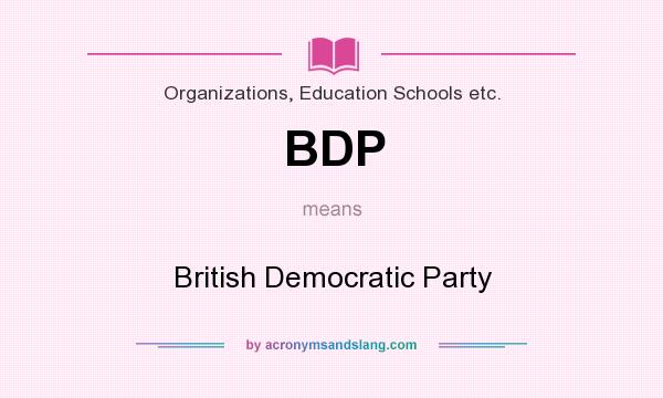 What does BDP mean? It stands for British Democratic Party