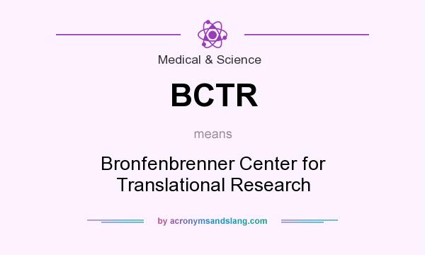 What does BCTR mean? It stands for Bronfenbrenner Center for Translational Research