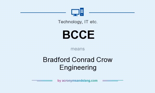 What does BCCE mean? It stands for Bradford Conrad Crow Engineering