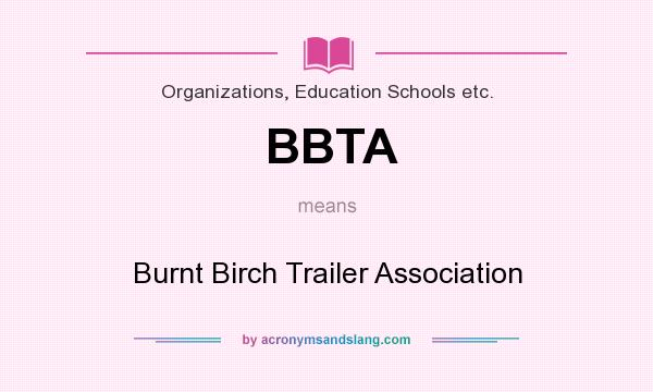 What does BBTA mean? It stands for Burnt Birch Trailer Association