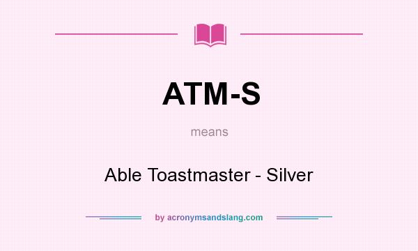 What does ATM-S mean? It stands for Able Toastmaster - Silver