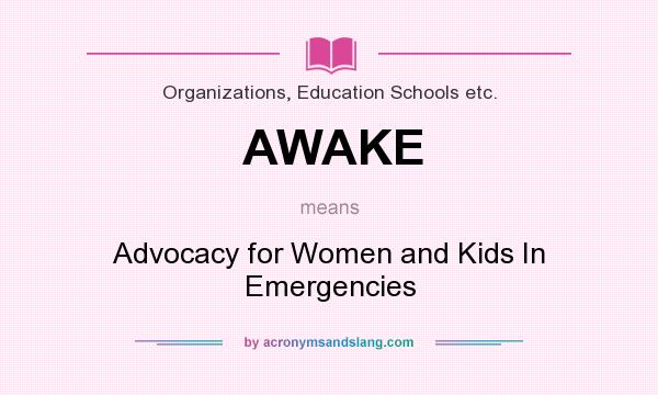What does AWAKE mean? It stands for Advocacy for Women and Kids In Emergencies