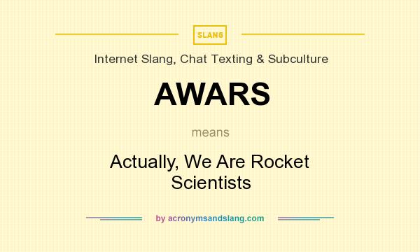 What does AWARS mean? It stands for Actually, We Are Rocket Scientists