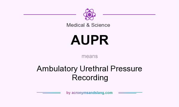 What does AUPR mean? It stands for Ambulatory Urethral Pressure Recording