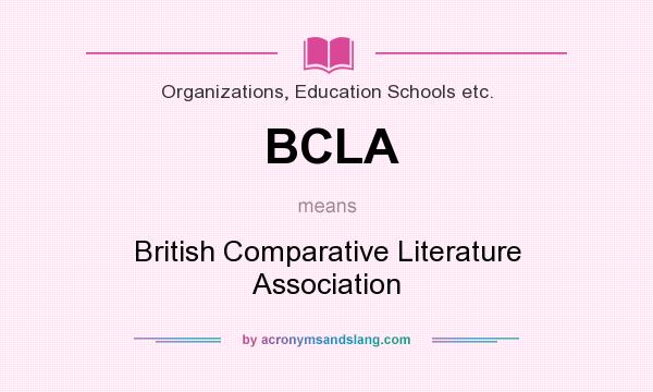 What does BCLA mean? It stands for British Comparative Literature Association