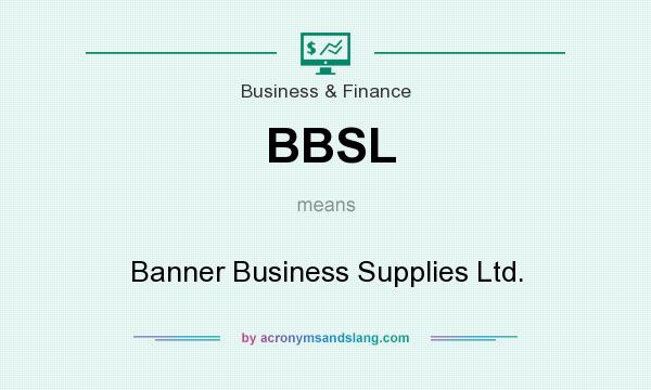 What does BBSL mean? It stands for Banner Business Supplies Ltd.