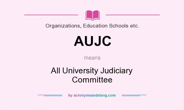 What does AUJC mean? It stands for All University Judiciary Committee