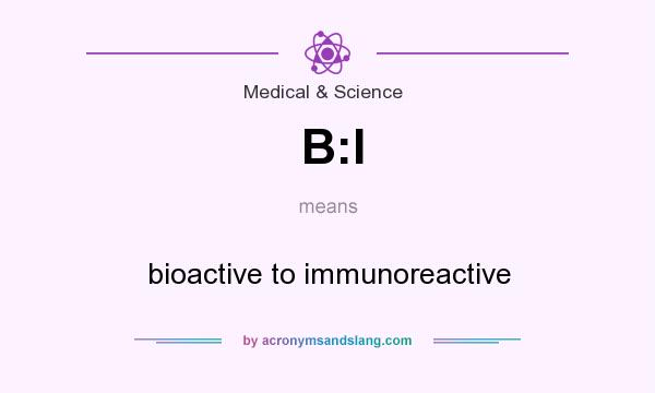 What does B:I mean? It stands for bioactive to immunoreactive
