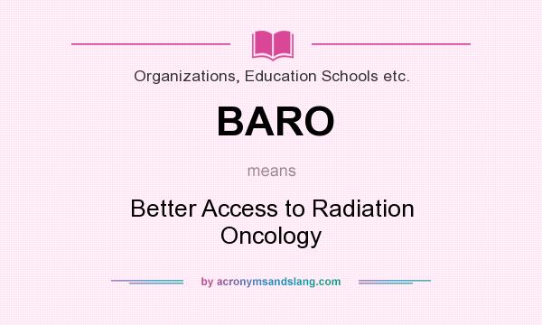 What does BARO mean? It stands for Better Access to Radiation Oncology