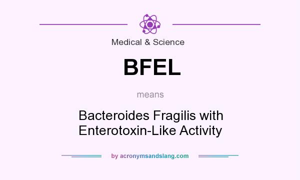 What does BFEL mean? It stands for Bacteroides Fragilis with Enterotoxin-Like Activity