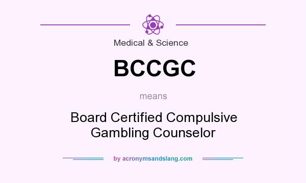 What does BCCGC mean? It stands for Board Certified Compulsive Gambling Counselor
