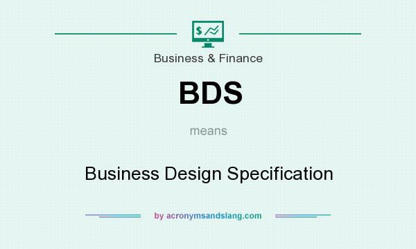 What does BDS mean? It stands for Business Design Specification