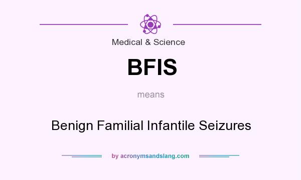What does BFIS mean? It stands for Benign Familial Infantile Seizures