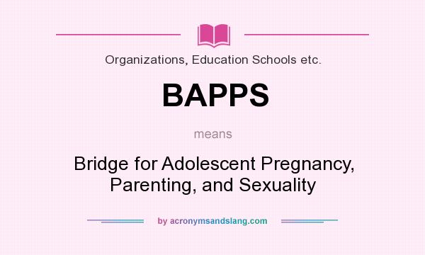 What does BAPPS mean? It stands for Bridge for Adolescent Pregnancy, Parenting, and Sexuality