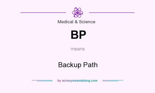 What does BP mean? It stands for Backup Path