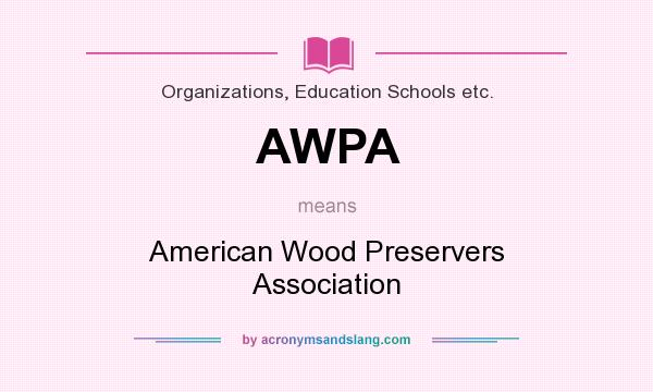 What does AWPA mean? It stands for American Wood Preservers Association