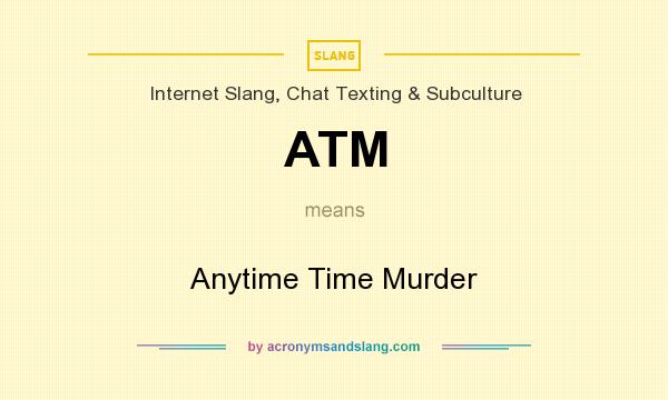 What does ATM mean? It stands for Anytime Time Murder