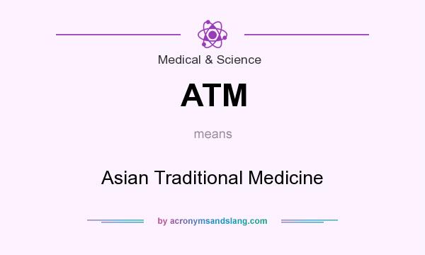 What does ATM mean? It stands for Asian Traditional Medicine