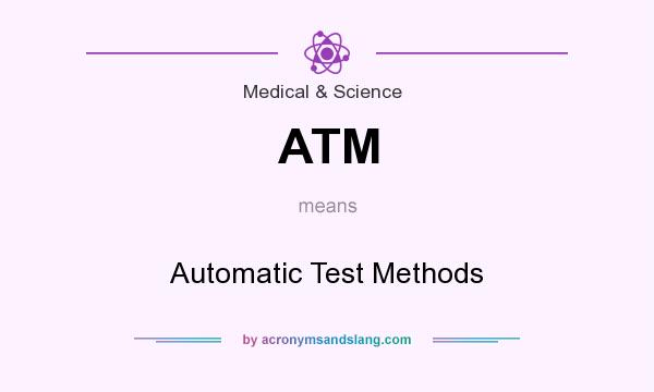 What does ATM mean? It stands for Automatic Test Methods