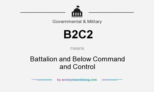 What does B2C2 mean? It stands for Battalion and Below Command and Control