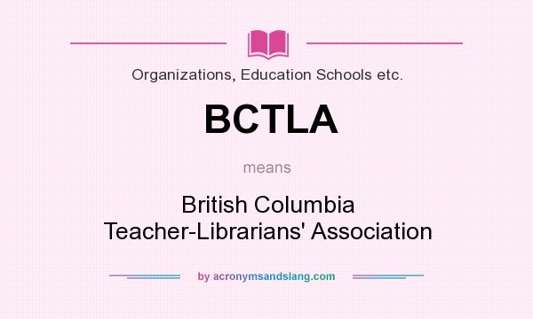What does BCTLA mean? It stands for British Columbia Teacher-Librarians` Association
