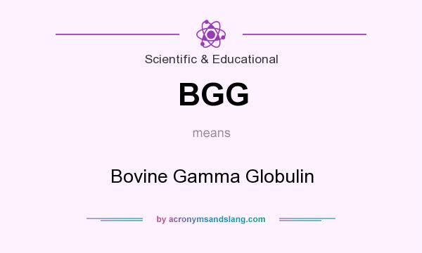 What does BGG mean? It stands for Bovine Gamma Globulin