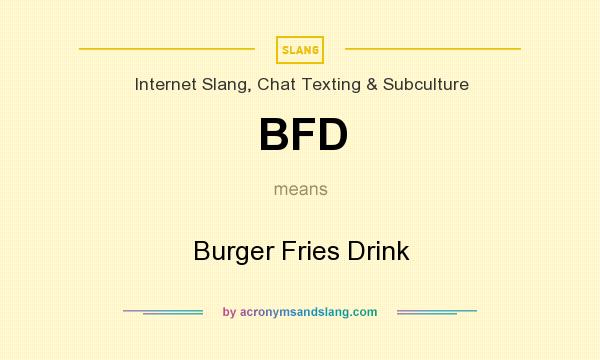 What does BFD mean? It stands for Burger Fries Drink