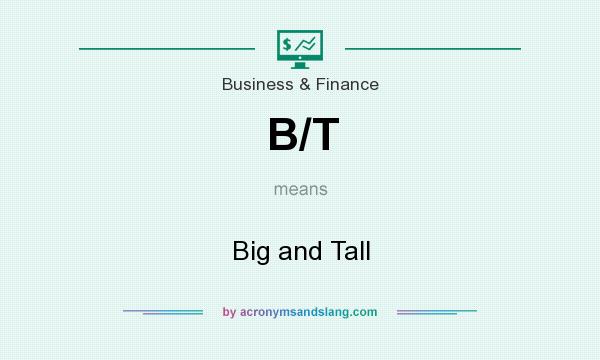 What does B/T mean? It stands for Big and Tall