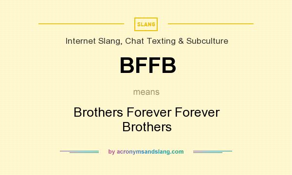 What does BFFB mean? It stands for Brothers Forever Forever Brothers