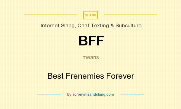 What does BFF mean? It stands for Best Frenemies Forever