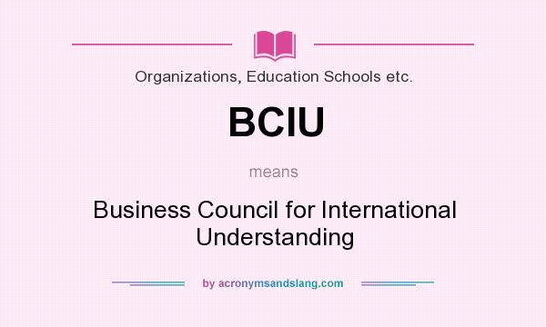 What does BCIU mean? It stands for Business Council for International Understanding